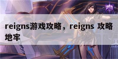 reigns游戏攻略，reigns 攻略地牢