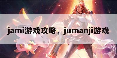 jami游戏攻略，jumanji游戏