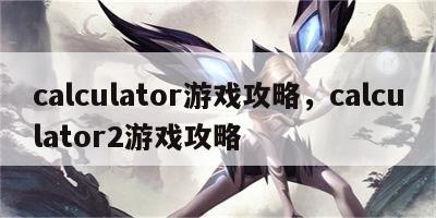 calculator游戏攻略，calculator2游戏攻略