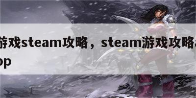 游戏steam攻略，steam游戏攻略app