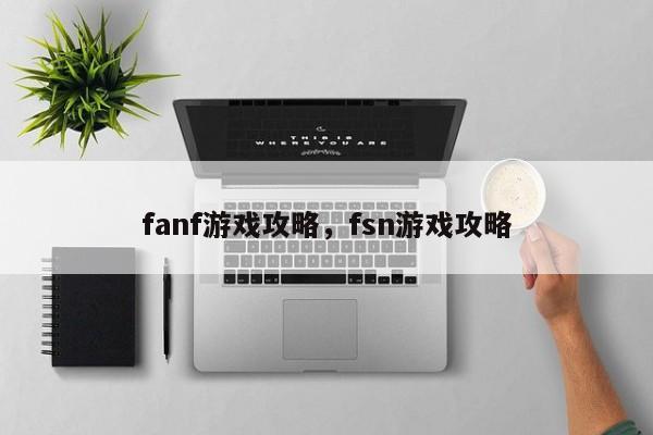 fanf游戏攻略，fsn游戏攻略