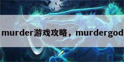 murder游戏攻略，murdergod