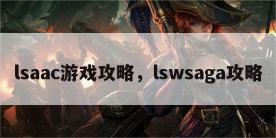 lsaac游戏攻略，lswsaga攻略