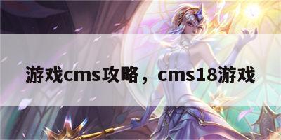 游戏cms攻略，cms18游戏