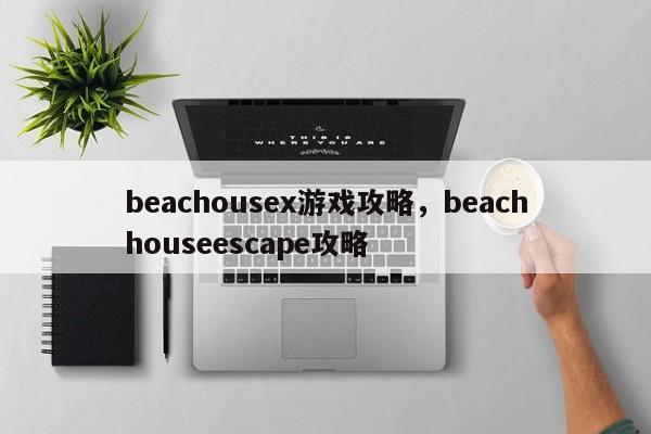 beachousex游戏攻略，beachhouseescape攻略