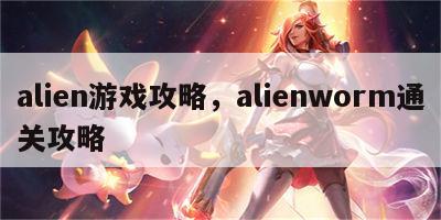 alien游戏攻略，alienworm通关攻略