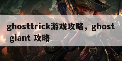 ghosttrick游戏攻略，ghost giant 攻略