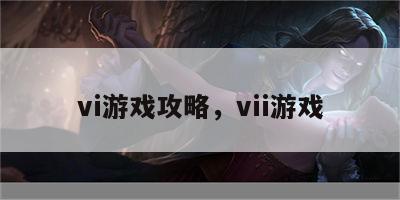 vi游戏攻略，vii游戏