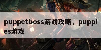 puppetboss游戏攻略，puppies游戏