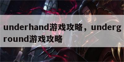 underhand游戏攻略，underground游戏攻略