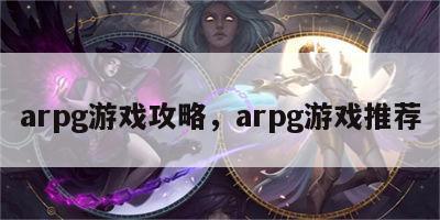 arpg游戏攻略，arpg游戏推荐