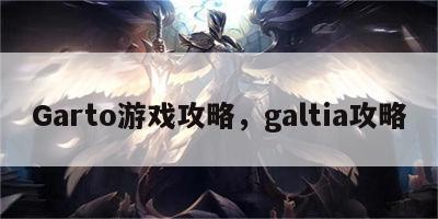 Garto游戏攻略，galtia攻略