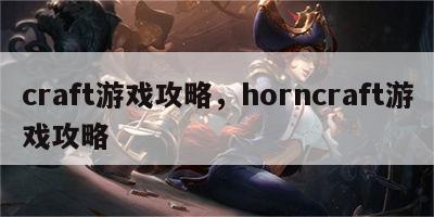 craft游戏攻略，horncraft游戏攻略