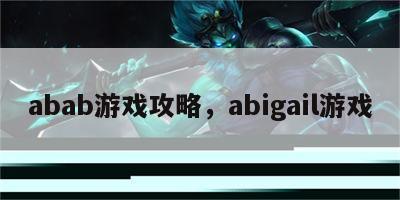 abab游戏攻略，abigail游戏