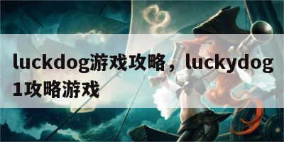 luckdog游戏攻略，luckydog1攻略游戏