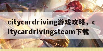 citycardriving游戏攻略，citycardrivingsteam下载