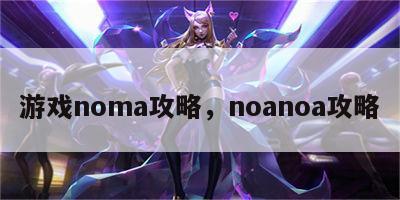 游戏noma攻略，noanoa攻略