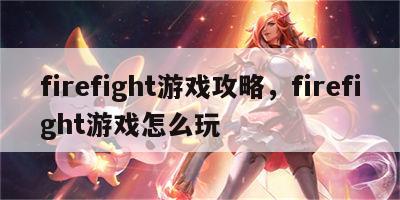 firefight游戏攻略，firefight游戏怎么玩