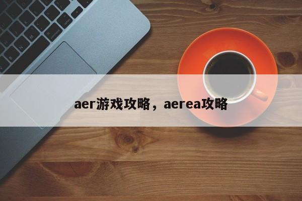 aer游戏攻略，aerea攻略