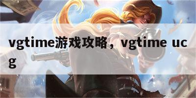 vgtime游戏攻略，vgtime ucg