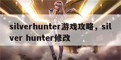 silverhunter游戏攻略，silver hunter修改