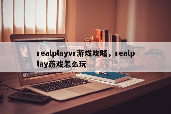 realplayvr游戏攻略，realplay游戏怎么玩