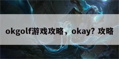 okgolf游戏攻略，okay? 攻略