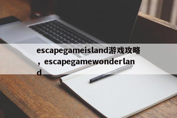 escapegameisland游戏攻略，escapegamewonderland