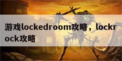 游戏lockedroom攻略，lockrock攻略