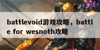 battlevoid游戏攻略，battle for wesnoth攻略