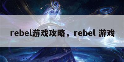 rebel游戏攻略，rebel 游戏