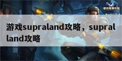 游戏supraland攻略，supralland攻略