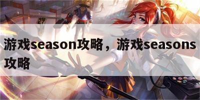 游戏season攻略，游戏seasons攻略