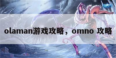 olaman游戏攻略，omno 攻略