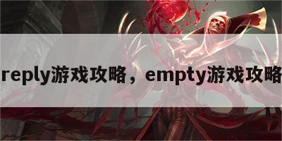 reply游戏攻略，empty游戏攻略