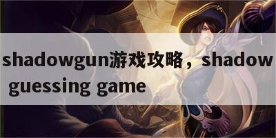 shadowgun游戏攻略，shadow guessing game