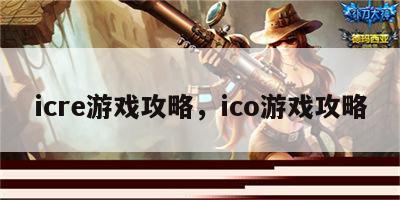 icre游戏攻略，ico游戏攻略