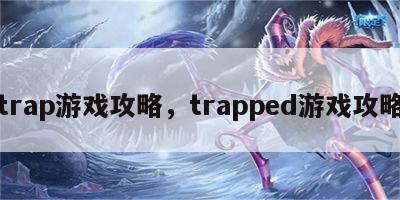 trap游戏攻略，trapped游戏攻略