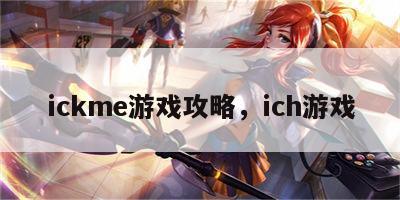 ickme游戏攻略，ich游戏