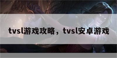 tvsl游戏攻略，tvsl安卓游戏