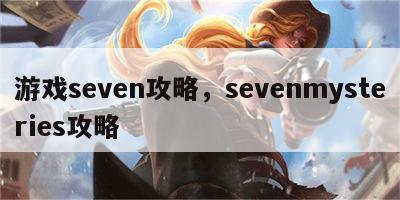 游戏seven攻略，sevenmysteries攻略