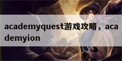 academyquest游戏攻略，academyion