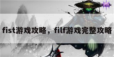 fist游戏攻略，filf游戏完整攻略