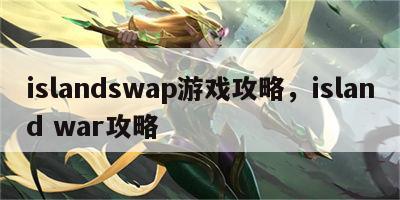 islandswap游戏攻略，island war攻略