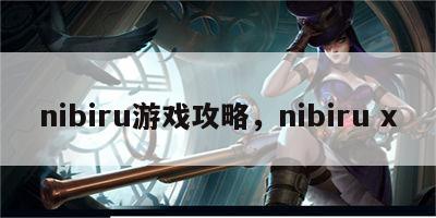 nibiru游戏攻略，nibiru x