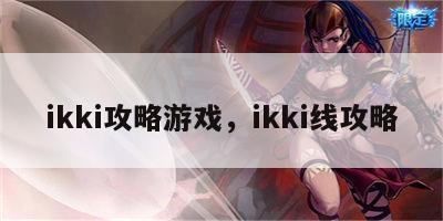 ikki攻略游戏，ikki线攻略