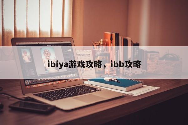 ibiya游戏攻略，ibb攻略