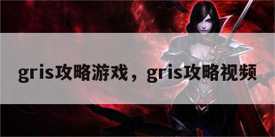 gris攻略游戏，gris攻略视频