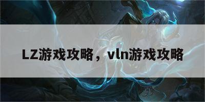 LZ游戏攻略，vln游戏攻略