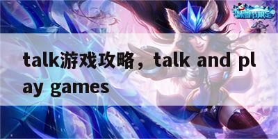 talk游戏攻略，talk and play games